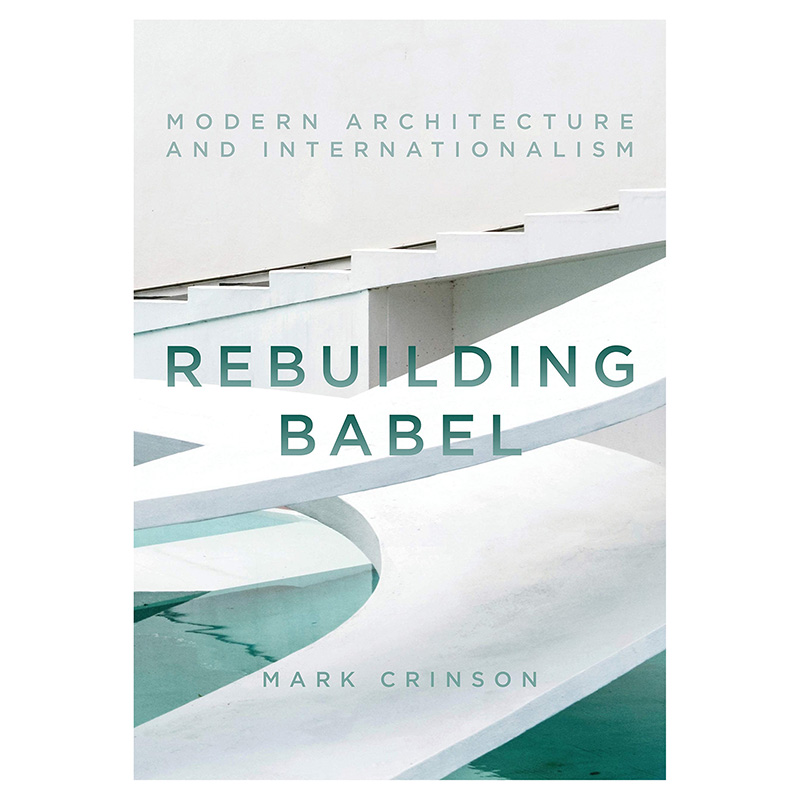 کتاب Rebuilding Babel : Modern Architecture and Internationalism اثر Mark Crinson انتشارات Bloomsbury