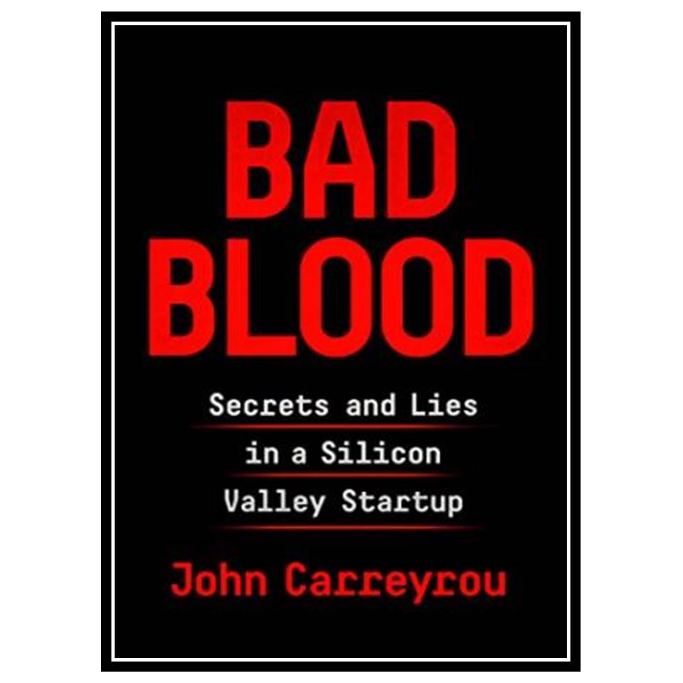 کتاب Bad Blood: Secrets and Lies in a Silicon Valley Startup اثر John Carreyrou انتشارات مؤلفین طلایی