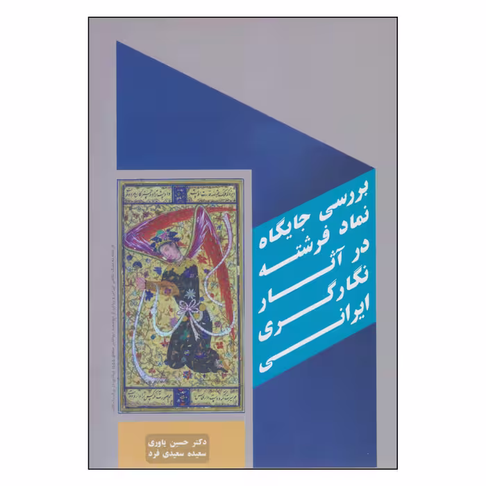 کتاب بررسی جایگاه نماد فرشته در آثار نگارگری ایرانی اثر دکتر حسین یاوری و سعیده سعیدی فرد انتشارات بیهق کتاب