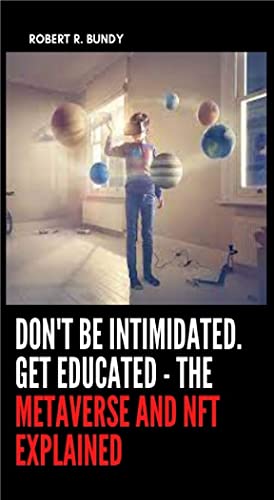 خرید و دانلود نسخه کامل کتاب DON&#039;T BE INTIMIDATED. GET EDUCATED - THE METAVERSE AND NFT EXPLAINED[2022] -   pdf