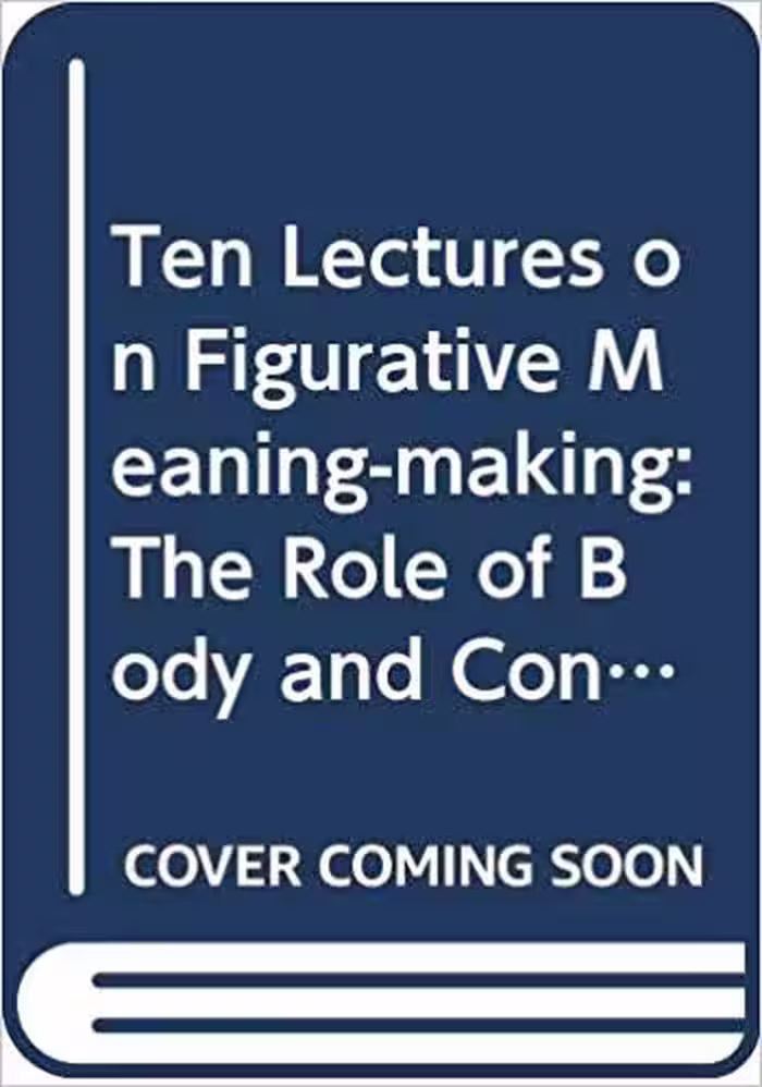 خرید و دانلود نسخه کامل کتاب Ten Lectures on Figurative Meaning-Making: The Role of Body and Context (Distinguished Lectures in Cognitive Linguistics)