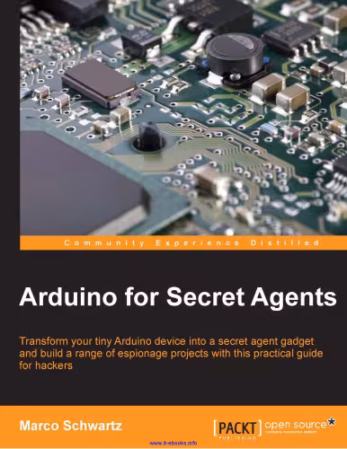 خرید و دانلود نسخه کامل کتاب Arduino for Secret Agents: Transform your tiny Arduino device into a secret agent gadget to build a range of espionage projects with this practical guide for hackers