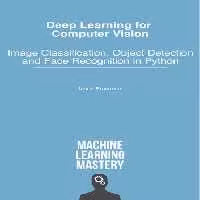 خرید و دانلود نسخه کامل کتاب Deep Learning for Computer Vision: Image Classification, Object Detection, and Face Recognition in Python