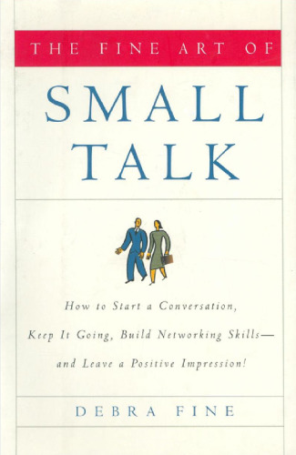 خرید و دانلود نسخه کامل کتاب The Fine Art of Small Talk: How To Start a Conversation, Keep It Going, Build Networking Skills -- and Leave a Positive Impression!
