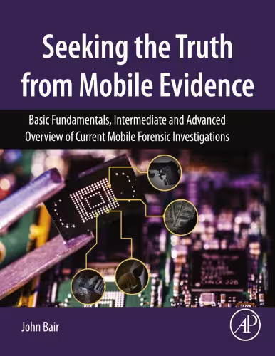 خرید و دانلود نسخه کامل کتاب Seeking the Truth from Mobile Evidence - Basic Fundamentals, Intermediate and Advanced Overview of Current Mobile Forensic Investigations