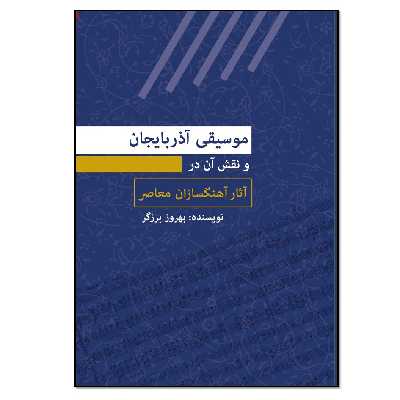 کتاب موسیقی آذربایجان و نقش آن در آثار آهنگسازان معاصر اثر بهروز برزگر انتشارات نسل روشن