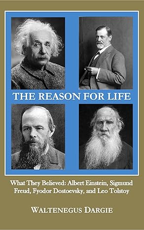 خرید و دانلود نسخه کامل کتاب The Reason for Life: What They Believed: Albert Einstein, Sigmund Freud, Fyodor Dostoevsky, and Leo Tolstoy - Pdf