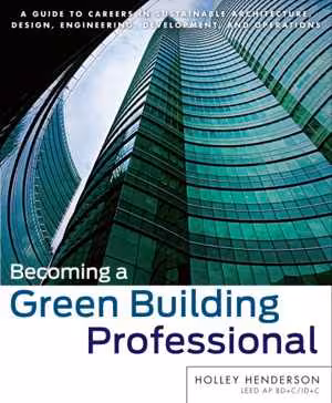 [PDF] دانلود کتاب Becoming A Green Building Professional - A Guide To Careers In Sustainable Architecture, Design, Engineering, Development, And Operations, 2013
