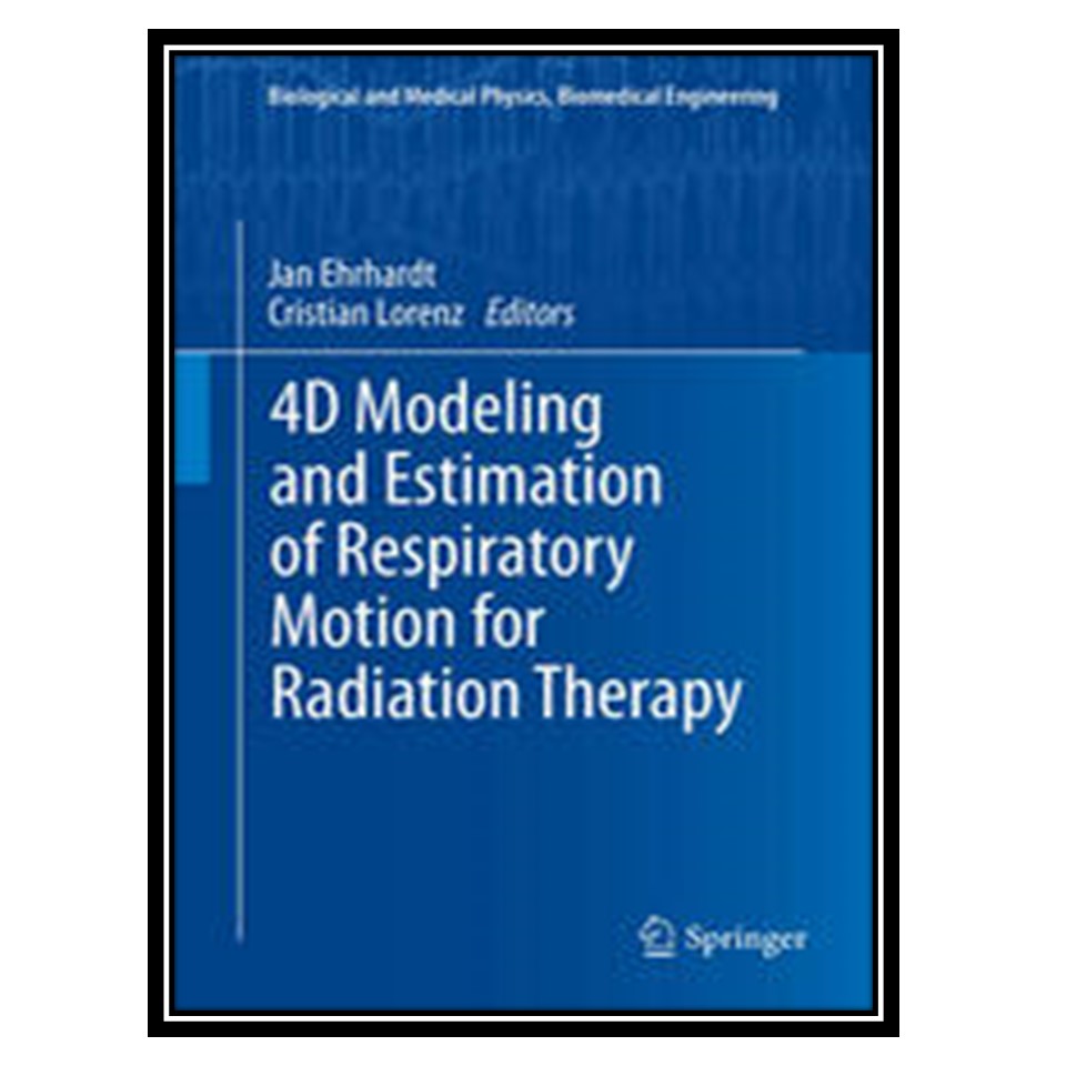 کتاب 4D Modeling and Estimation of Respiratory Motion for Radiation Therapy اثر جمعی از نویسندگان انتشارات مؤلفین طلایی