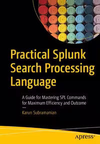 خرید و دانلود نسخه کامل کتاب Practical Splunk Search Processing Language: A Guide for Mastering SPL Commands for Maximum Efficiency and Outcome