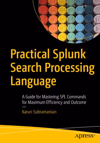 خرید و دانلود نسخه کامل کتاب Practical Splunk Search Processing Language: A Guide for Mastering SPL Commands for Maximum Efficiency and Outcome