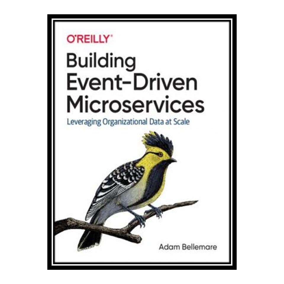 کتاب 	 Building Event-Driven Microservices - Leveraging Organizational Data at Scale (Java) اثر Adam Bellemare انتشارات مؤلفین طلایی