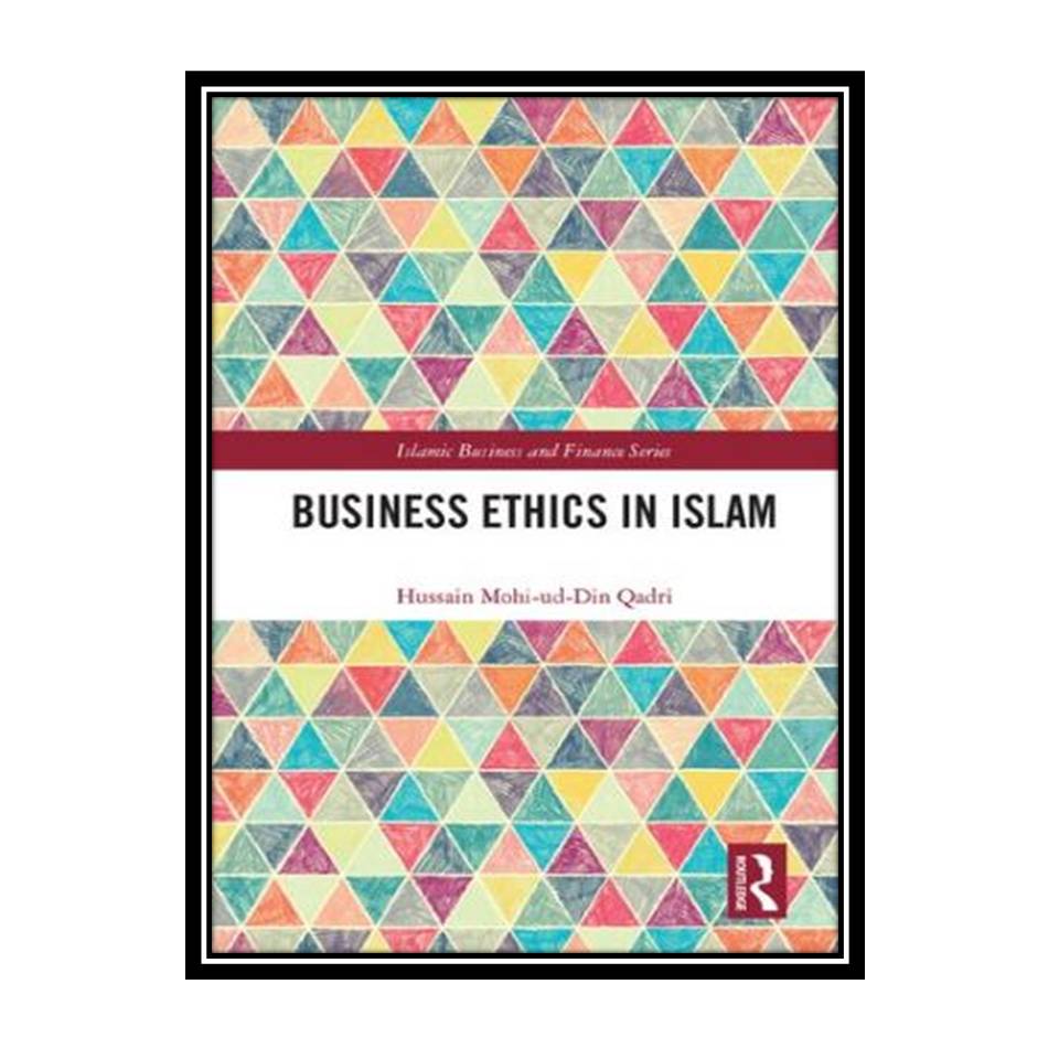 کتاب Business Ethics in Islam اثر Hussain Mohi-ud-Din Qadri انتشارات مؤلفین طلایی
