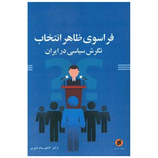 کتاب فراسوی ظاهر انتخاب (نگرش سیاسی در ایران) اثر کاظم سام دلیری