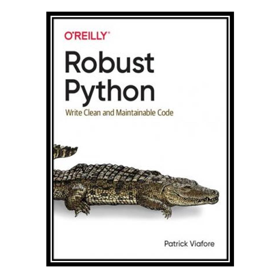 کتاب Robust Python: Write Clean and Maintainable Code اثر Patrick Viafore انتشارات مؤلفین طلایی