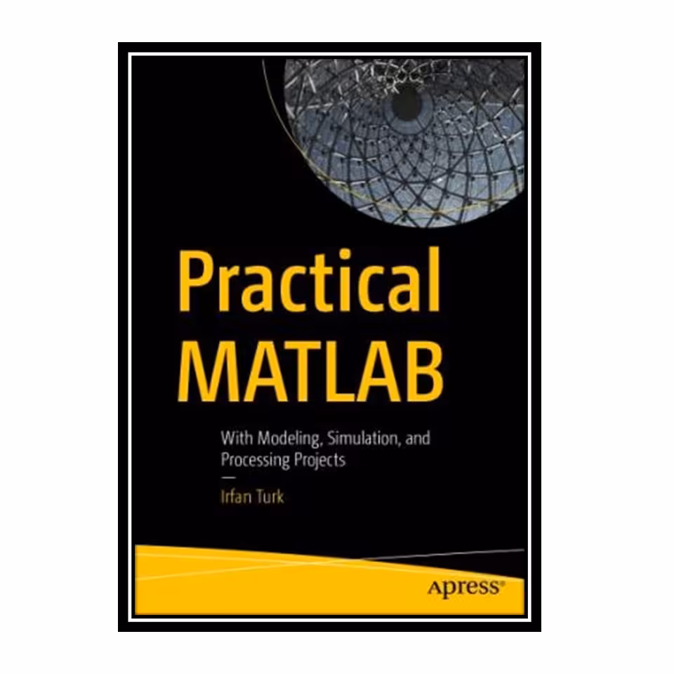 کتاب Practical MATLAB: With Modeling, Simulation, And Processing Projects اثر Irfan Turk انتشارات مؤلفین طلایی