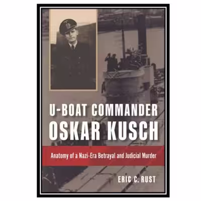 کتاب U-Boat Commander Oskar Kusch اثر Rust and Eric C انتشارات مولفین طلایی