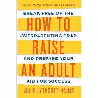کتاب How to Raise an Adult اثر Julie Lythcott-Haims انتشارات Macmillan Publishers
