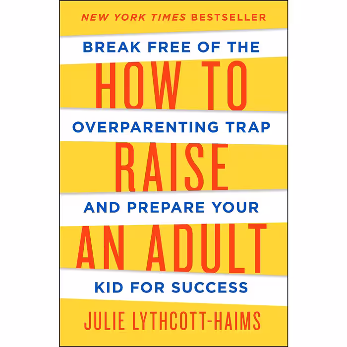 کتاب How to Raise an Adult اثر Julie Lythcott-Haims انتشارات Macmillan Publishers