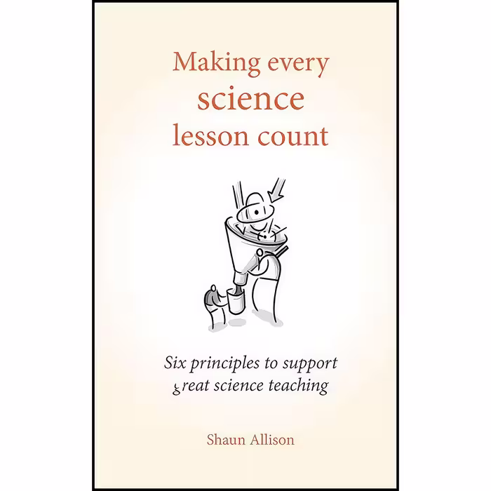 کتاب زبان اصلی Making Every Science Lesson Count اثر Shaun Allison