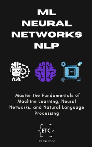 خرید و دانلود نسخه کامل کتاب ML, Neural Networks & NLP: Master the Fundamentals of Machine Learning, Neural Networks, and Natural Language Processing