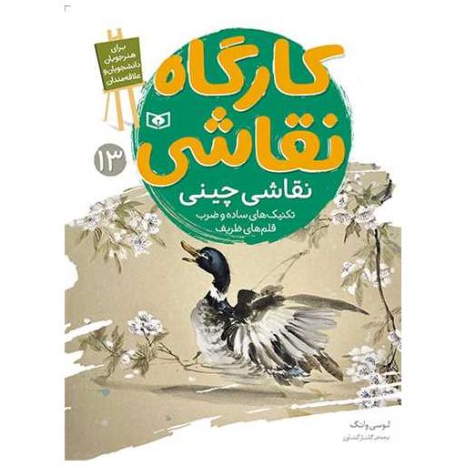کتاب کارگاه نقاشی (13)(نقاشی چینی)(تکنیک های ساده و ضرب قلم های ظریف) اثر لوسی وانگ