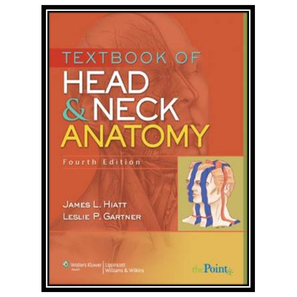 کتاب Textbook of Head & Neck Anatomy اثر James L Hiatt, Leslie P Gartner انتشارات مؤلفین طلایی