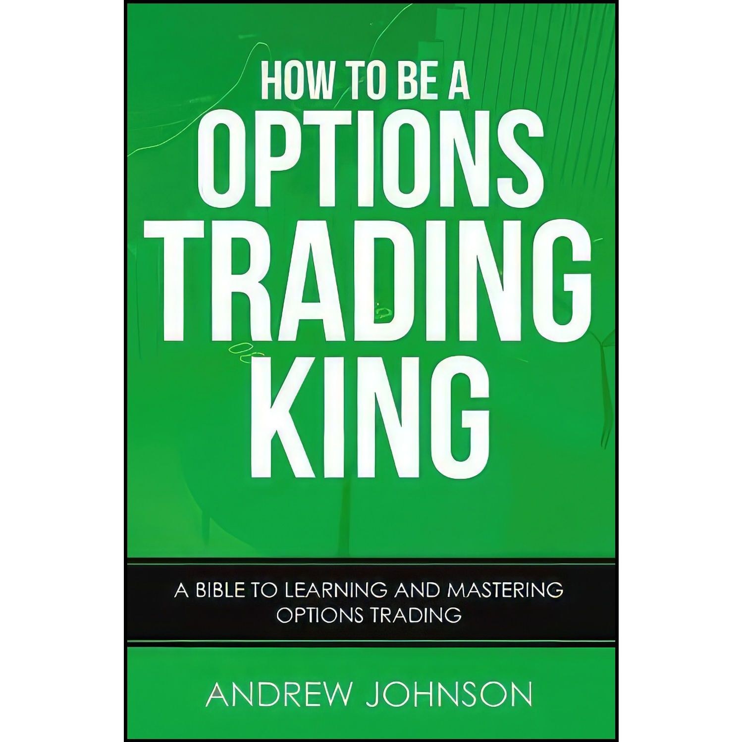 کتاب زبان اصلی How To Be A Options Trading King اثر Andrew Johnson