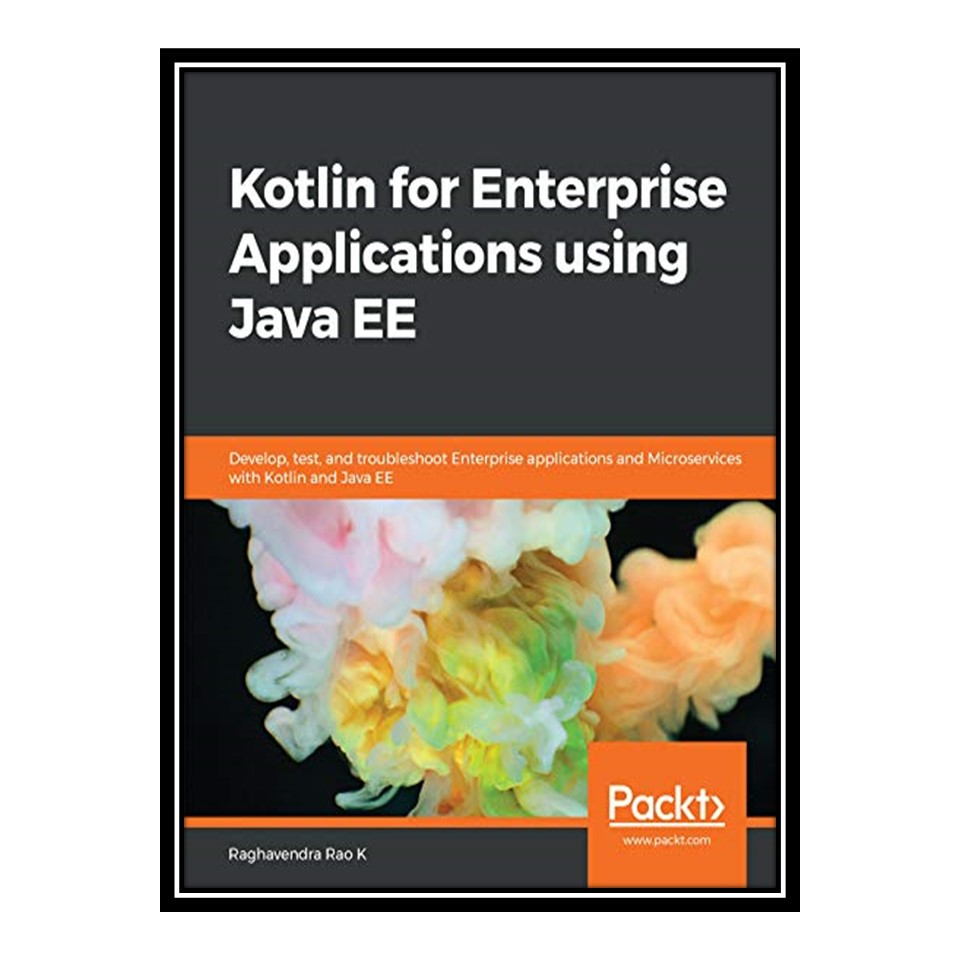 کتاب 	 Kotlin for Enterprise Applications using Java EE: Develop, test, and troubleshoot enterprise applications and microservices with Kotlin and Java EE اثر Raghavendra Rao K انتشارات مؤلفین طلایی