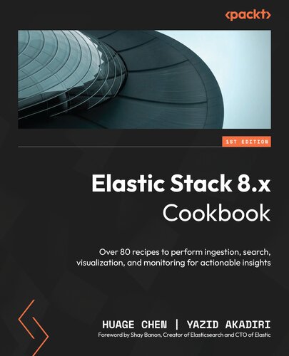 خرید و دانلود نسخه کامل کتاب Elastic Stack 8.x Cookbook: Over 80 recipes to perform ingestion, search, visualization, and monitoring for actionable insights