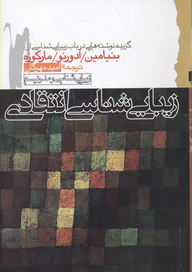 زیباییشناسی انتقادی: گزیده نوشتههایی در باب زیباییشناسی از: والتر بنیامین، هربرت آدورنو و تئودور مارکوزه
