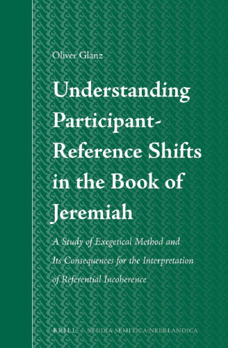 خرید و دانلود نسخه کامل کتاب Understanding Participant-Reference Shifts in the Book of Jeremiah: A Study of Exegetical Method and Its Consequences for the Interpretation of Referential Incoherence