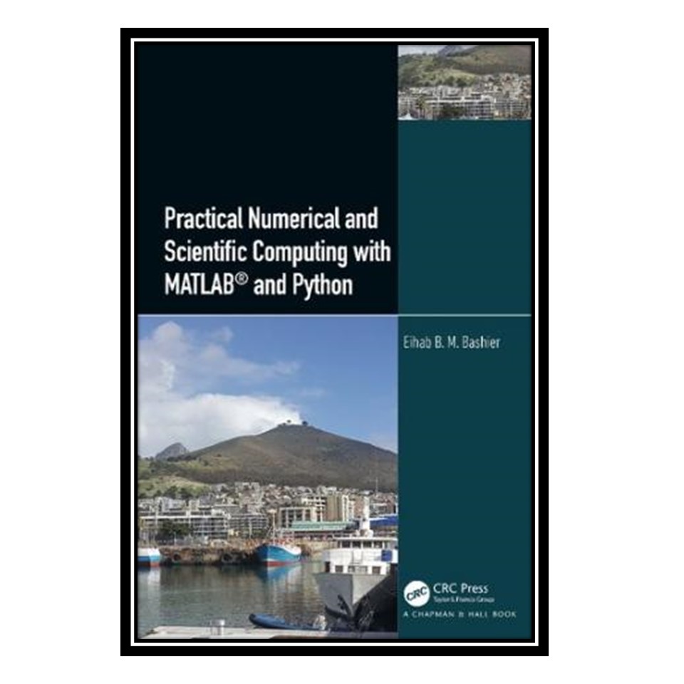 کتاب Practical Numerical and Scientific Computing with MATLAB® and Python اثر Eihab B. M. Bashier انتشارات مؤلفین طلایی