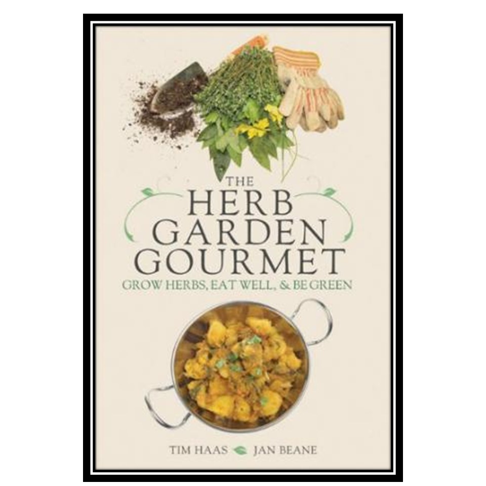 کتاب The Herb Garden Gourmet: Grow Herbs, Eat Well, and Be Green اثر Tim Haas and Jan Beane انتشارات مؤلفین طلایی