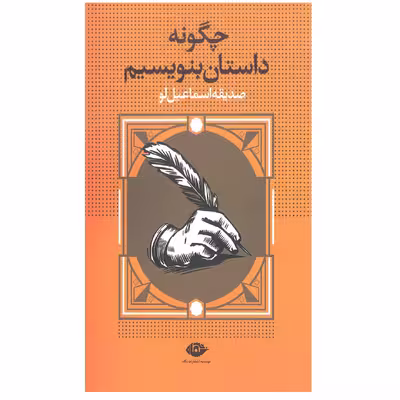 کتاب چگونه داستان بنویسیم اثر صدیقه اسماعیل‌ لو نشر نگاه 