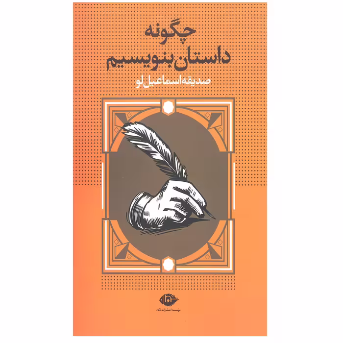 کتاب چگونه داستان بنویسیم اثر صدیقه اسماعیل‌ لو نشر نگاه 