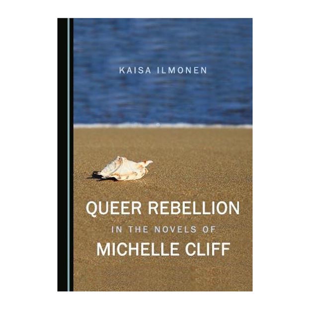 کتاب Queer Rebellion in the Novels of Michelle Cliff اثر  Kaisa Ilmonen انتشارات Cambridge Scholars Publishing
