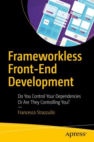 خرید و دانلود نسخه کامل کتاب Frameworkless Front-End Development: Do You Control Your Dependencies Or Are They Controlling You? - PDF