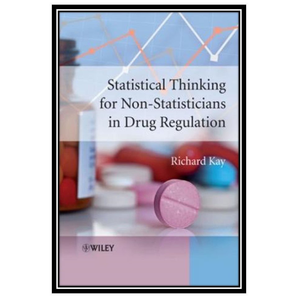 کتاب Statistical Thinking for Non-Statisticians in Drug Regulation اثر Richard Kay انتشارات مؤلفین طلایی