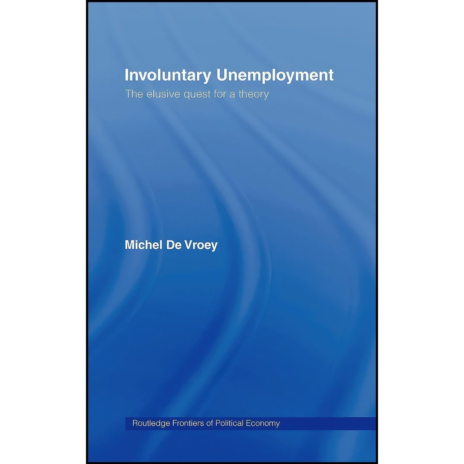 کتاب زبان اصلی Involuntary Unemployment اثر Michel de Vroey