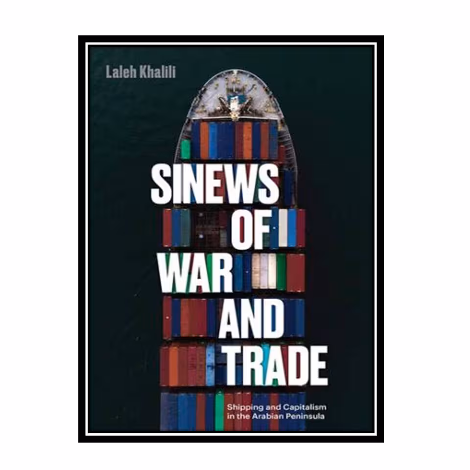کتاب Sinews of War and Trade: Shipping and Capitalism in the Arabian Peninsula اثر Laleh Khalili انتشارات مؤلفین طلایی