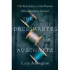 کتاب The Dressmakers of Auschwitz: The True Story of the Women Who Sewed to Survive اثر Lucy Adlington انتشارات Harper Paperbacks