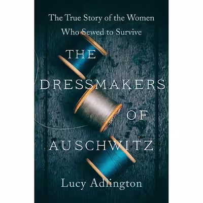 کتاب The Dressmakers of Auschwitz: The True Story of the Women Who Sewed to Survive اثر Lucy Adlington انتشارات Harper Paperbacks