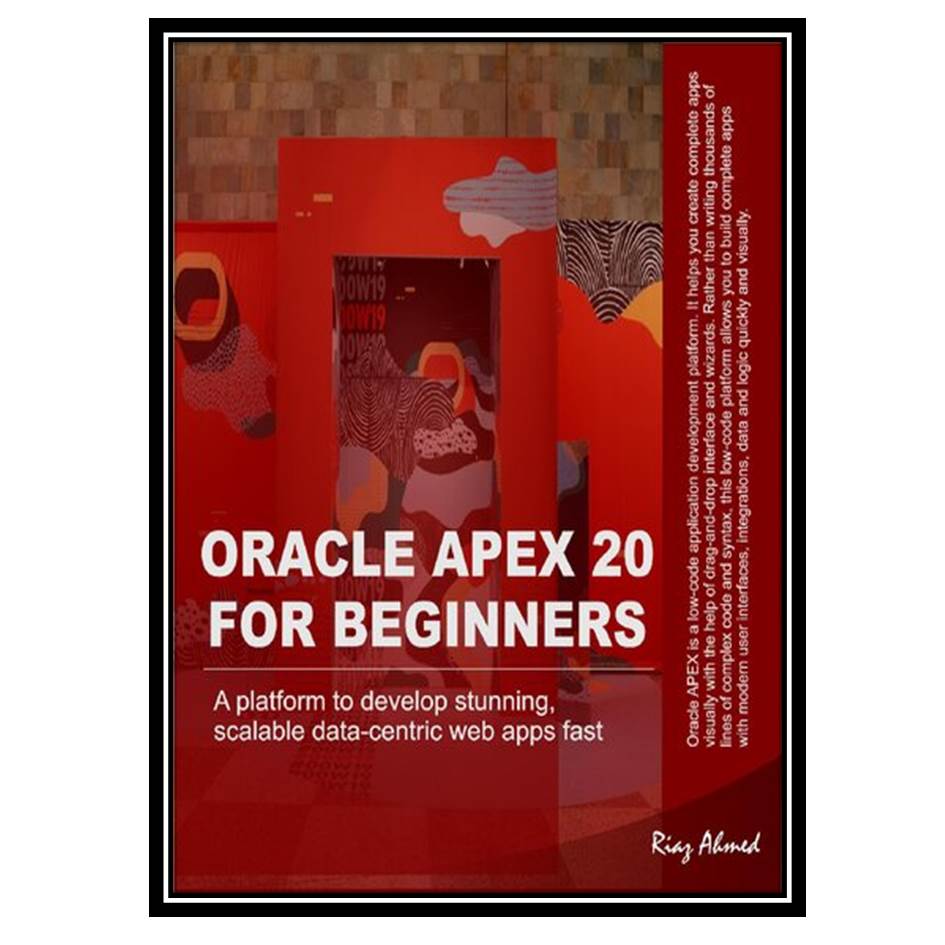 کتاب Oracle APEX 20 For Beginners A platform to develop stunning, scalable data-centric web apps fast اثر Riaz Ahmed انتشارات مؤلفین طلایی