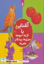 خرید کتاب آشنایی با گل ها میوه ها سبزی ها پرندگان ماهی ها | ایده بوک