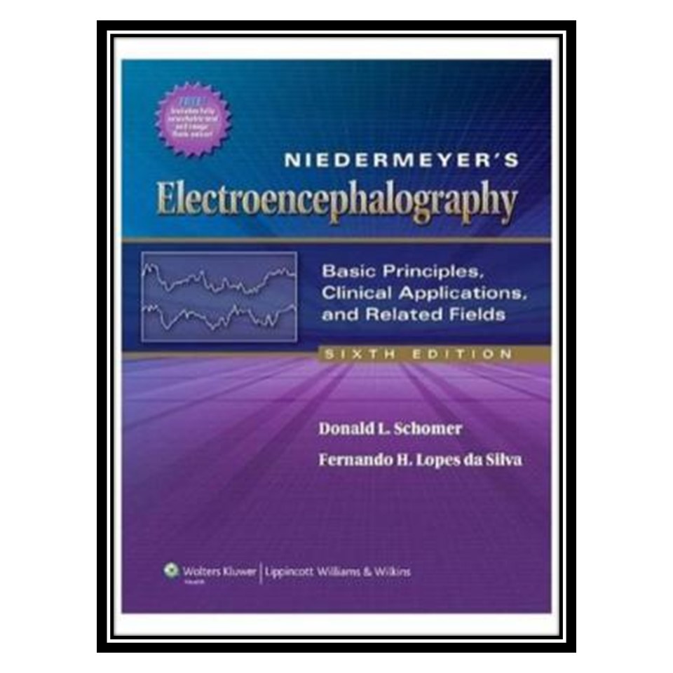 کتاب Niedermeyers Electroencephalography: Basic Principles, Clinical Applications, and Related Fields 6th Edition اثر Donald L. Schomer, Fernando Lopes da Silva انتشارات مؤلفین طلایی