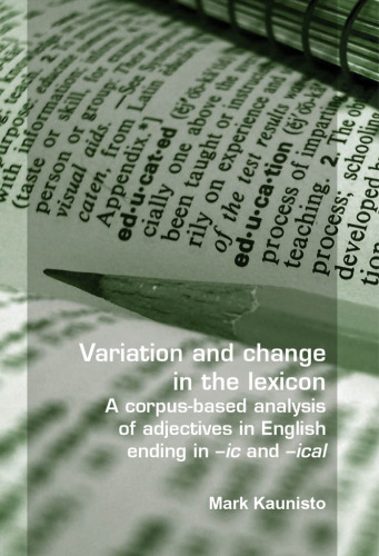 خرید و دانلود نسخه کامل کتاب Variation and change in the lexicon. A corpus-based analysis of adjectives in English ending in -ic and -ical (Language and Computers 63) (Language & Computers)