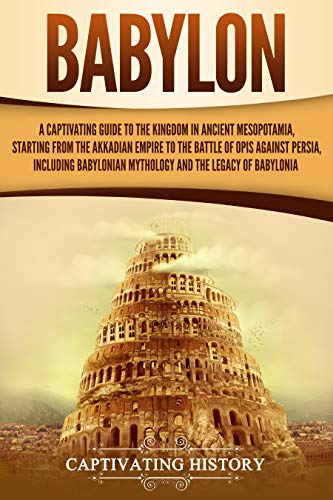 خرید و دانلود نسخه کامل کتاب Babylon: A Captivating Guide to the Kingdom in Ancient Mesopotamia, Starting from the Akkadian Empire to the Battle of Opis Against Persia -   PDF