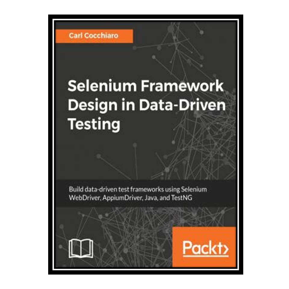 کتاب Selenium Framework Design in Data-Driven Testing: Build data-driven test frameworks using Selenium WebDriver, AppiumDriver, Java, and TestNG اثر Carl Cocchiaro انتشارات مؤلفین طلایی