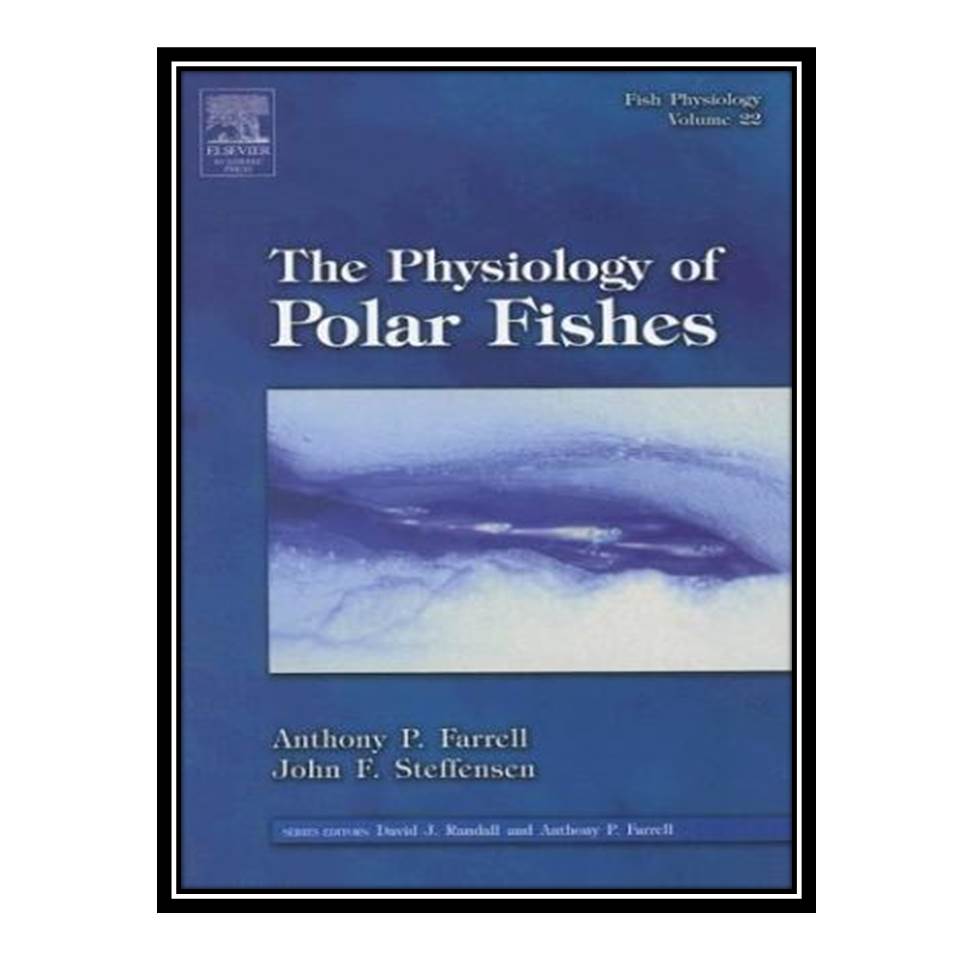 کتاب Physiology of Polar Fishes اثر Anthony P. Farrell and John F. Steffensen انتشارات مؤلفین طلایی